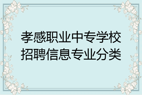 孝感职业中专学校招聘信息专业分类