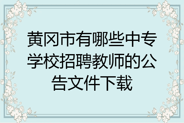 黄冈市有哪些中专学校招聘教师的公告文件下载