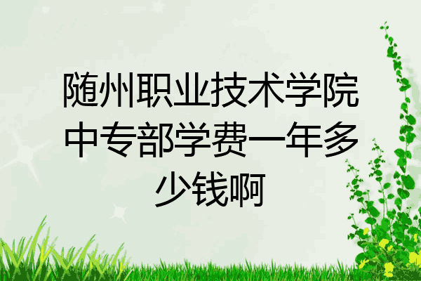 随州职业技术学院中专部学费一年多少钱啊