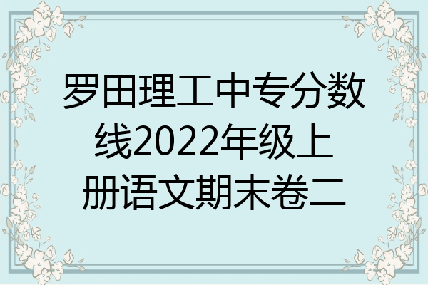 罗田理工中专分数线2022年级上册语文期末卷二