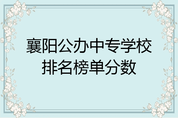 襄阳公办中专学校排名榜单分数