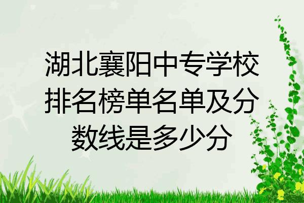 湖北襄阳中专学校排名榜单名单及分数线是多少分
