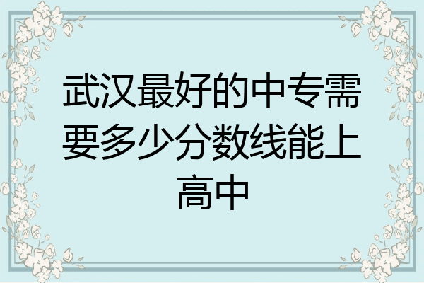 武汉最好的中专需要多少分数线能上高中