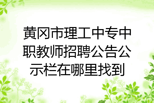 黄冈市理工中专中职教师招聘公告公示栏在哪里找到