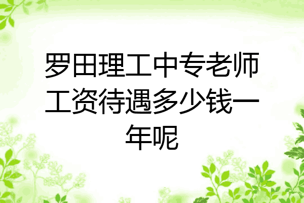 罗田理工中专老师工资待遇多少钱一年呢