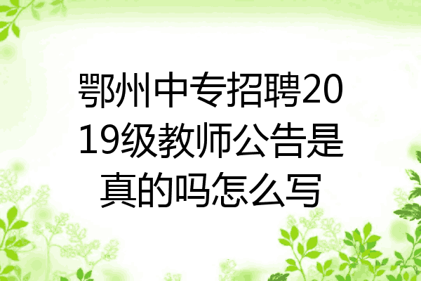 鄂州中专招聘2019级教师公告是真的吗怎么写