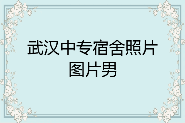 武汉中专宿舍照片图片男