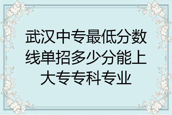 武汉中专最低分数线单招多少分能上大专专科专业