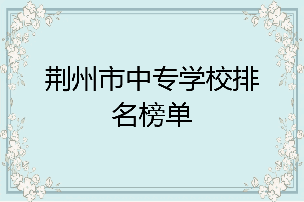 荆州市中专学校排名榜单