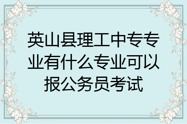 英山县理工中专专业有什么专业可以报公务员考试