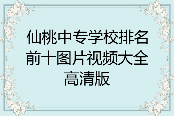 仙桃中专学校排名前十图片视频大全高清版