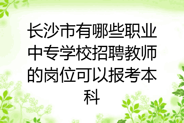 长沙市有哪些职业中专学校招聘教师的岗位可以报考本科