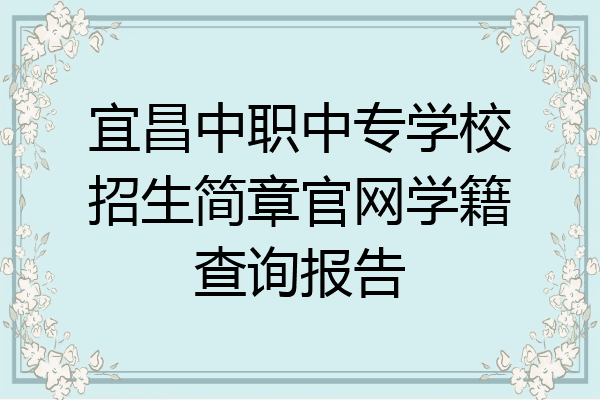 宜昌中职中专学校招生简章官网学籍查询报告