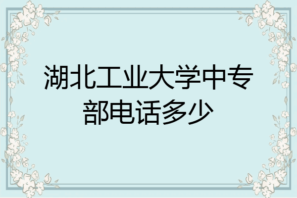 湖北工业大学中专部电话多少