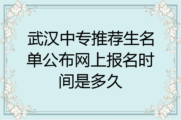 武汉中专推荐生名单公布网上报名时间是多久