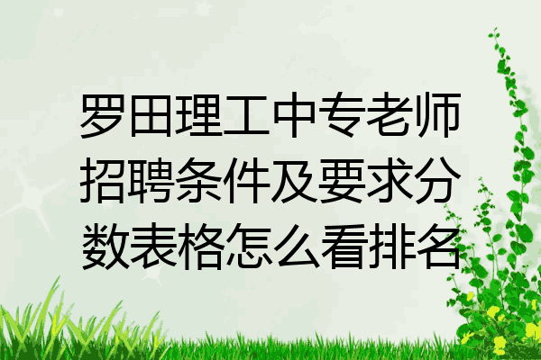 罗田理工中专老师招聘条件及要求分数表格怎么看排名
