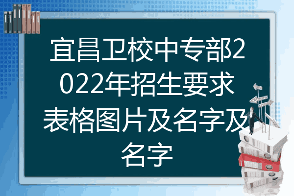 宜昌卫校中专部2022年招生要求表格图片及名字及名字