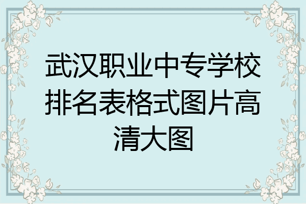 武汉职业中专学校排名表格式图片高清大图
