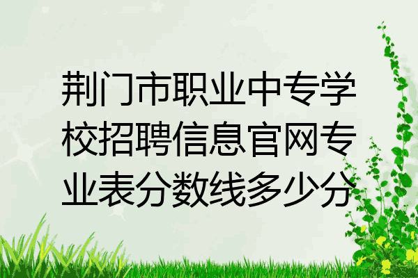 荆门市职业中专学校招聘信息官网专业表分数线多少分