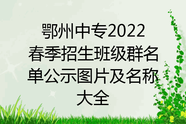 鄂州中专2022春季招生班级群名单公示图片及名称大全