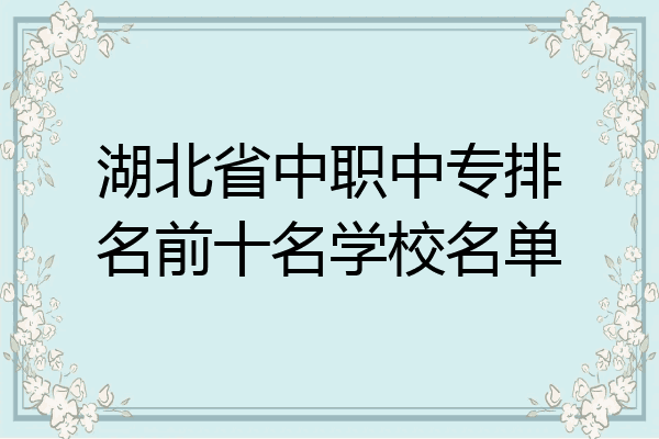 湖北省中职中专排名前十名学校名单