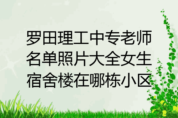 罗田理工中专老师名单照片大全女生宿舍楼在哪栋小区