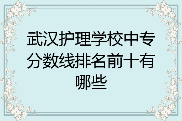 武汉护理学校中专分数线排名前十有哪些