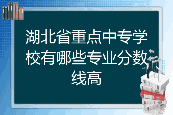 湖北省重点中专学校有哪些专业分数线高