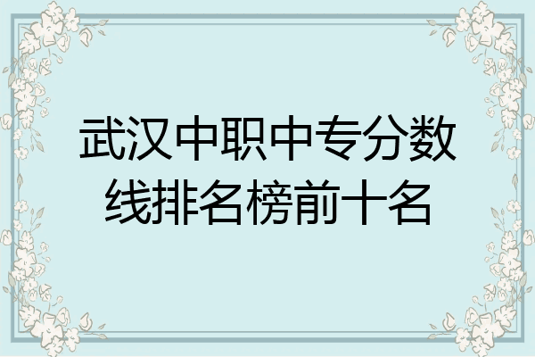 武汉中职中专分数线排名榜前十名