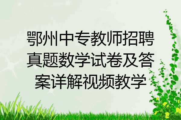 鄂州中专教师招聘真题数学试卷及答案详解视频教学