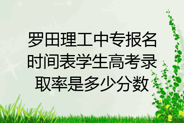罗田理工中专报名时间表学生高考录取率是多少分数