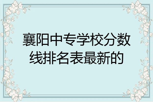 襄阳中专学校分数线排名表最新的