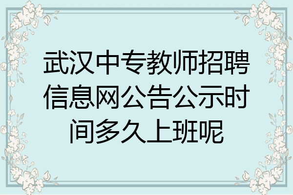 武汉中专教师招聘信息网公告公示时间多久上班呢