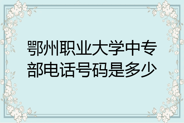 鄂州职业大学中专部电话号码是多少