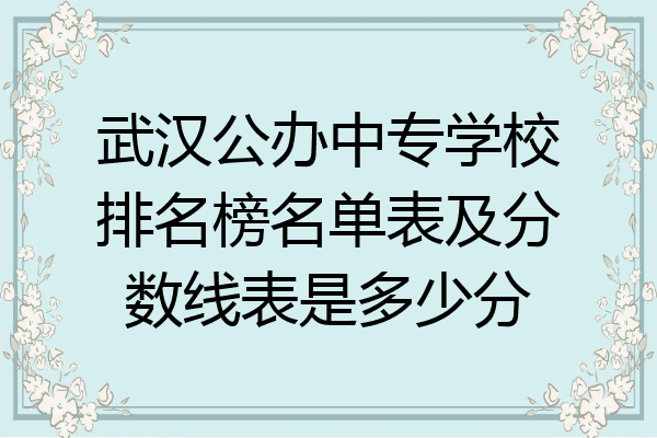 武汉公办中专学校排名榜名单表及分数线表是多少分