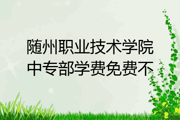 随州职业技术学院中专部学费免费不