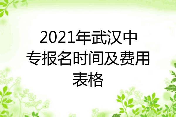 2021年武汉中专报名时间及费用表格