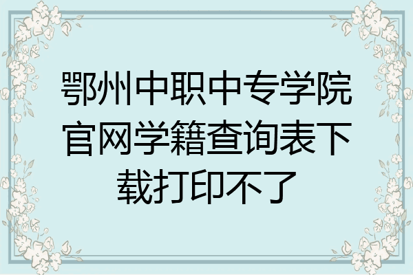 鄂州中职中专学院官网学籍查询表下载打印不了