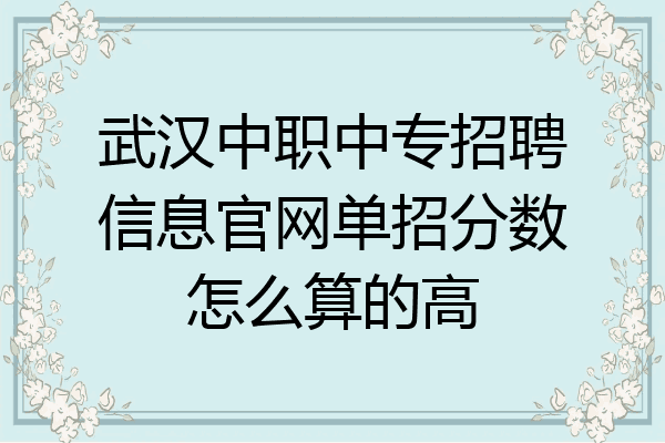 武汉中职中专招聘信息官网单招分数怎么算的高