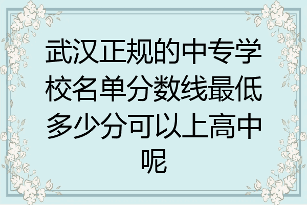 武汉正规的中专学校名单分数线最低多少分可以上高中呢