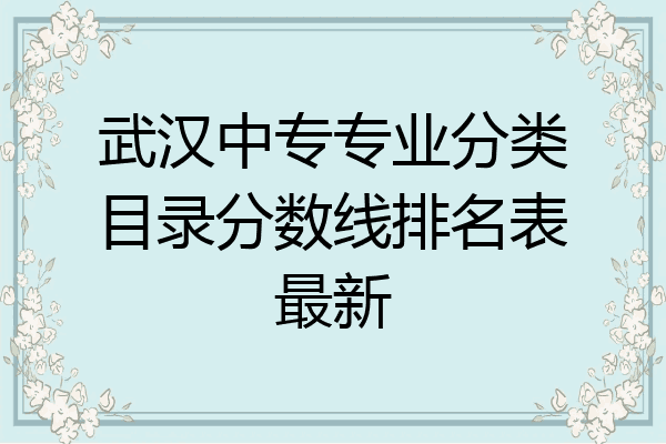 武汉中专专业分类目录分数线排名表最新