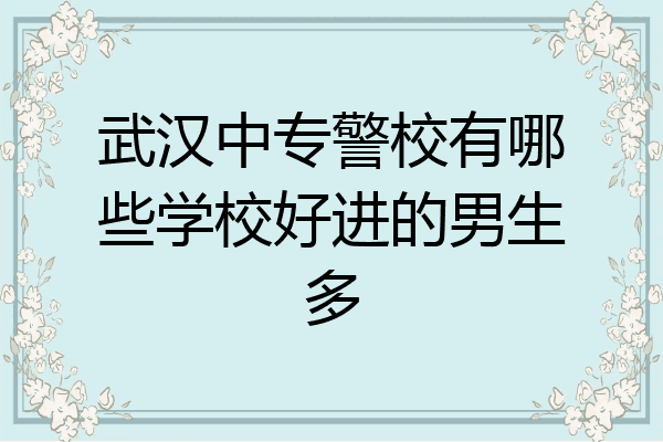 武汉中专警校有哪些学校好进的男生多