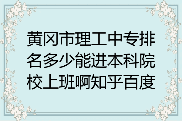 黄冈市理工中专排名多少能进本科院校上班啊知乎百度