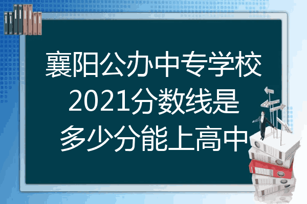 襄阳公办中专学校2021分数线是多少分能上高中