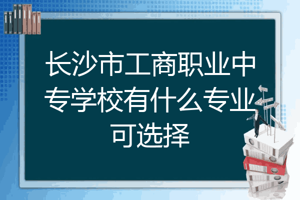 长沙市工商职业中专学校有什么专业可选择