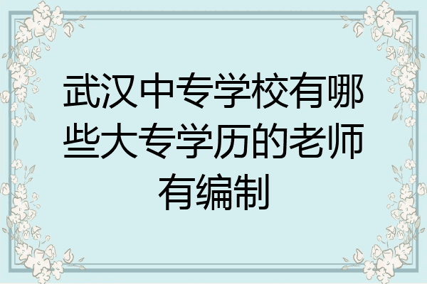 武汉中专学校有哪些大专学历的老师有编制