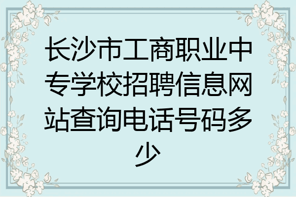 长沙市工商职业中专学校招聘信息网站查询电话号码多少