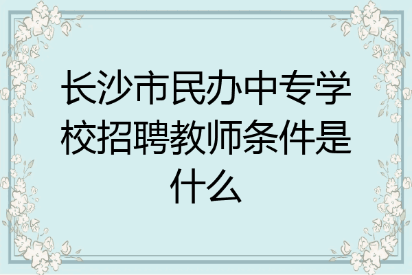 长沙市民办中专学校招聘教师条件是什么