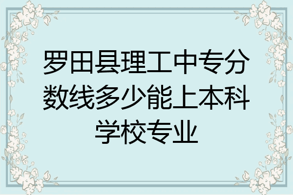 罗田县理工中专分数线多少能上本科学校专业