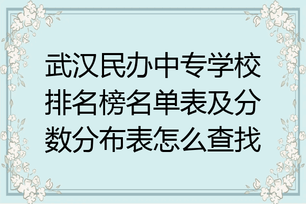 武汉民办中专学校排名榜名单表及分数分布表怎么查找